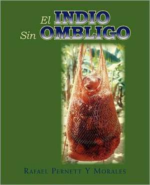 El Indio Sin Ombligo de Rafael L. Pernett y. Morales