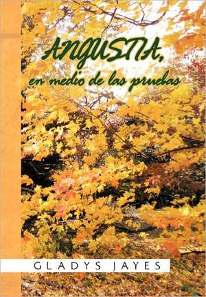 Angustia, En Medio de Las Pruebas de Gladys Jayes