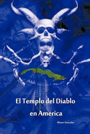 El Templo del Diablo En America de Eliezer Gonzalez