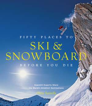 Fifty Places to Ski and Snowboard Before You Die de Chris Santella