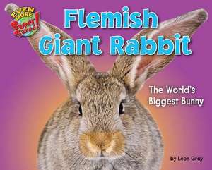 Flemish Giant Rabbit: The World's Biggest Bunny de Leon Gray