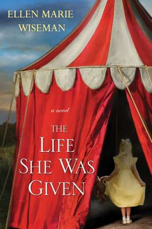 The Life She Was Given de Ellen Marie Wiseman