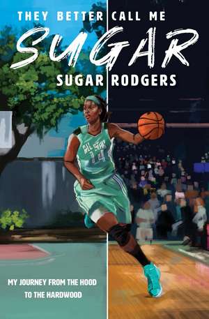 They Better Call Me Sugar: My Journey From the Hood to the Hardwood de Sugar Rodgers