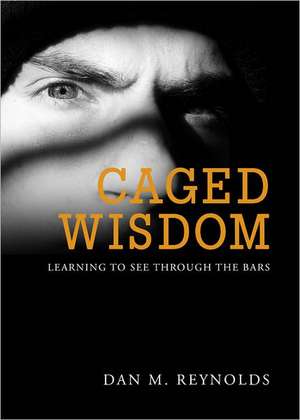 Caged Wisdom: Learning to See Through the Bars de Dan M. Reynolds