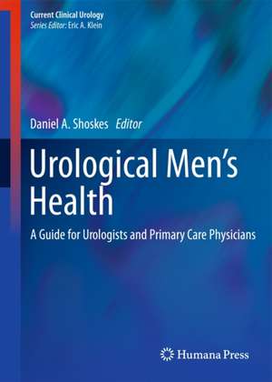 Urological Men’s Health: A Guide for Urologists and Primary Care Physicians de Daniel A. Shoskes