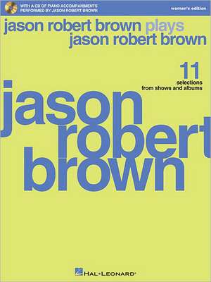 Jason Robert Brown Plays Jason Robert Brown: With a CD of Recorded Piano Accompaniments Performed by Jason Robert Brown Women's Edition, Book/CD de Jason Robert Brown