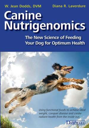 Canine Nutrigenomics - The New Science of Feeding Your Dog for Optimum Health de W Jean Dodds