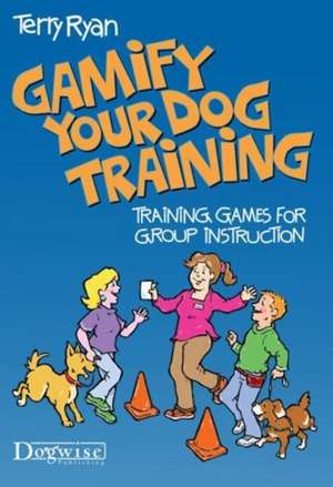 Gamify Your Dog Training de Terry Ryan