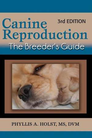 Canine Reproduction: The Breeder's Guide 3rd Edition de Phyllis A. Holst DVM