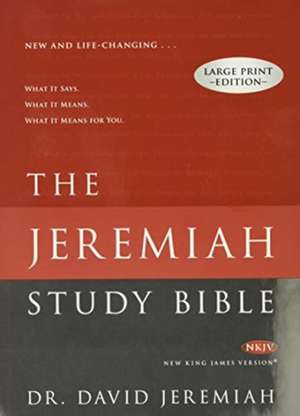 Jeremiah Study Bible-NKJV-Large Print: What It Says. What It Means. What It Means for You. de Dr David Jeremiah