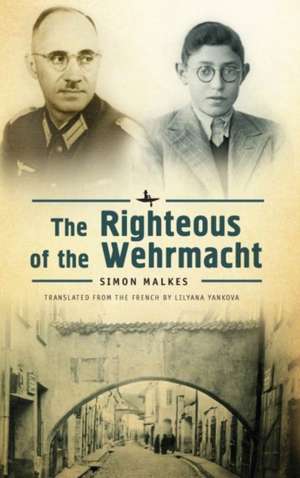 The Righteous of the Wehrmacht de Simon Malkes