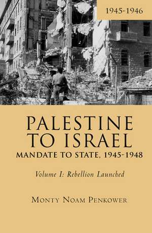 Palestine to Israel: Mandate to State, 1945-1948 (Volume I) de Monty Noam Penkower