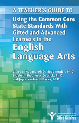 A Teacher's Guide to Using the Common Core State Standards with Gifted and Advanced Learners in the English Language Arts de Claire E. Hughes