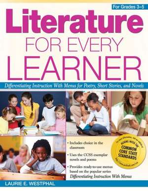 Literature for Every Learner, for Grades 3-5: Differentiating Instruction with Menus for Poetry, Short Stories, and Novels de Laurie E. Westphal