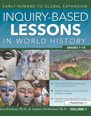 Inquiry-Based Lessons in World History: Early Humans to Global Expansion (Vol. 1, Grades 7-10) de Jana Kirchner