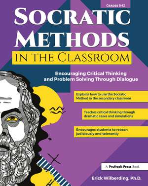 Socratic Methods in the Classroom: Encouraging Critical Thinking and Problem Solving Through Dialogue (Grades 8-12) de Erick Wilberding