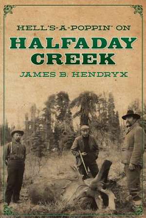 Hell's-A-Poppin' on Halfaday Creek: The Adventures of Denis Burke de James B. Hendryx