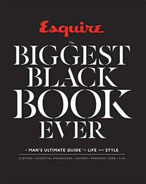 Esquire the Biggest Black Book Ever: A Man's Ultimate Guide to Life and Style de Editors of Esquire Magazine