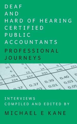 Deaf and Hard of Hearing Certified Public Accountants: Professional Journeys de Michael E. Kane