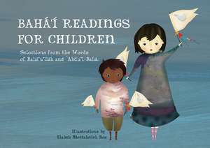 Bahá'í Readings for Children: Selections from the Words of Bahá'u'lláh and 'Abdu'l-Bahá de Elaheh Mottahedeh Bos