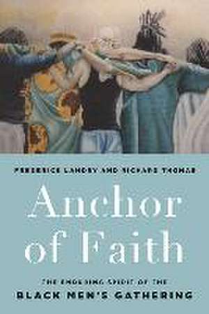 Anchor of Faith: The Enduring Spirit of the Black Men's Gathering de Frederick Landry