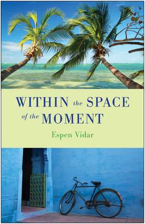 Within the Space of the Moment: A Spiritual Novel de Espen Vidar