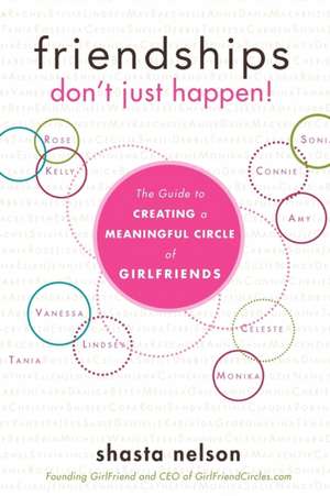 Friendships Don't Just Happen!: The Guide to Creating a Meaningful Circle of Girlfriends de Shasta Nelson