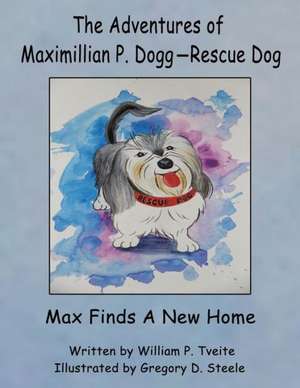 The Adventures of Maximillian P. Dogg-Rescue Dog de William P. Tveite