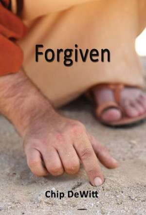 Forgiven de Chip DeWitt