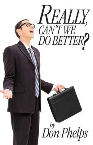 Really, Can't We Do Better? de Don Phelps