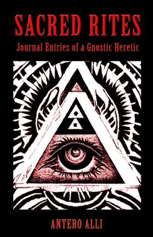 Sacred Rites: Journal Entries of a Gnostic Heretic de Antero Alli