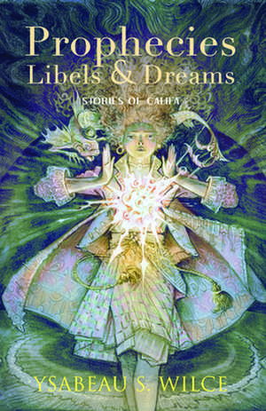 Prophecies, Libels & Dreams: Stories of Califa de Ysabeau S. Wilce