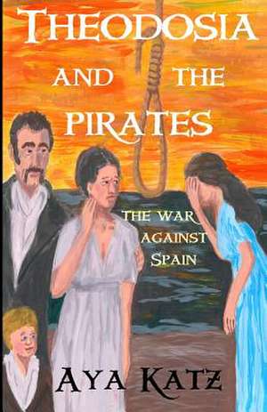 Theodosia and the Pirates: The War Against Spain de Aya Katz