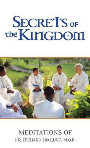 Secrets of the Kingdom: Meditations of Fr. Richard Ho Lung, M.O.P. de Richard Lung