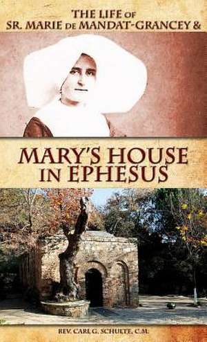 The Life of Sr. Marie de Mandat-Grancey & Mary's House in Ephesus de Carl Schulte