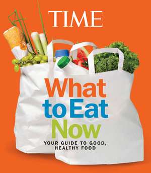 TIME What to Eat Now de The Editors of TIME