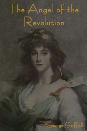 The Angel of the Revolution: A Romance of Kenmore Castle de George Griffith