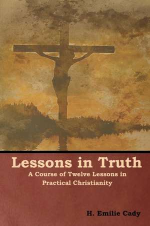 Lessons in Truth de H. Emilie Cady