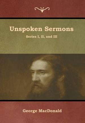 Unspoken Sermons, Series I, II, and III de George Macdonald