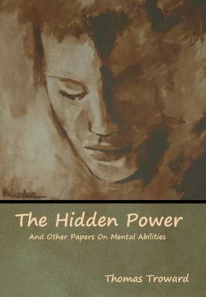 The Hidden Power And Other Papers On Mental Abilities de Thomas Troward