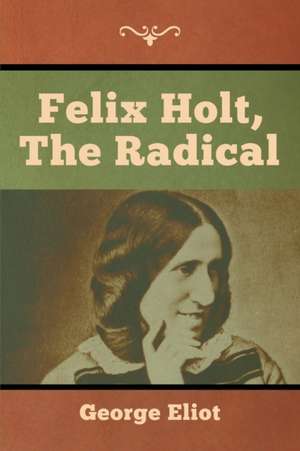 Felix Holt, the Radical de George Eliot