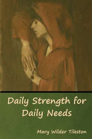 Daily Strength for Daily Needs de Mary Wilder Tileston