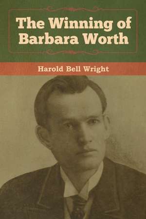 The Winning of Barbara Worth de Harold Bell Wright