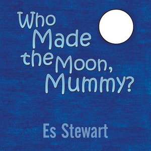 Who Made the Moon, Mummy? de Es Stewart