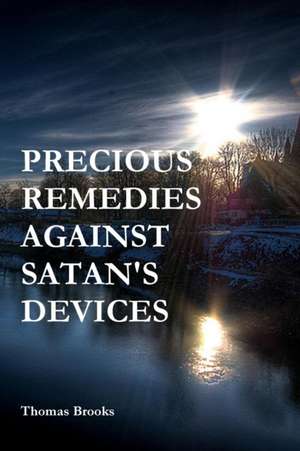 PRECIOUS REMEDIES AGAINST SATAN'S DEVICES de Thomas Brooks