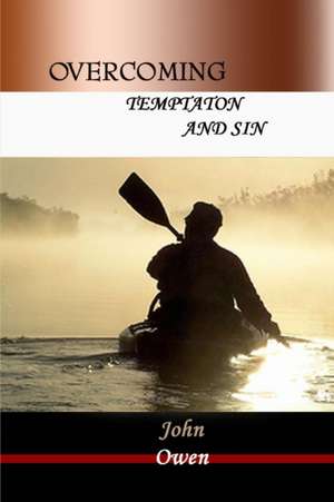 Overcoming Temptation and Sin de John Owen