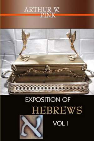 EXPOSITION OF HEBREWS VOL I de Arthur W. Pink