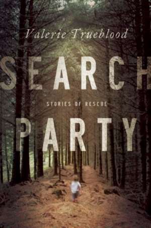 Search Party: Stories of Rescue de Valerie Trueblood