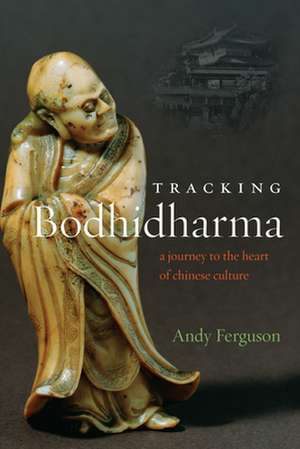 Tracking Bodhidharma: A Journey to the Heart of Chinese Culture de Andy Ferguson