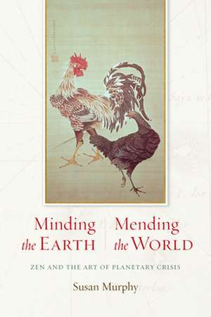 Minding the Earth, Mending the World: Zen and the Art of Planetary Crisis de Susan Murphy